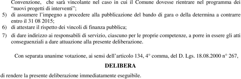 indirizzo ai responsabili di servizio, ciascuno per le proprie competenze, a porre in essere gli atti conseguenziali a dare attuazione alla presente deliberazione.