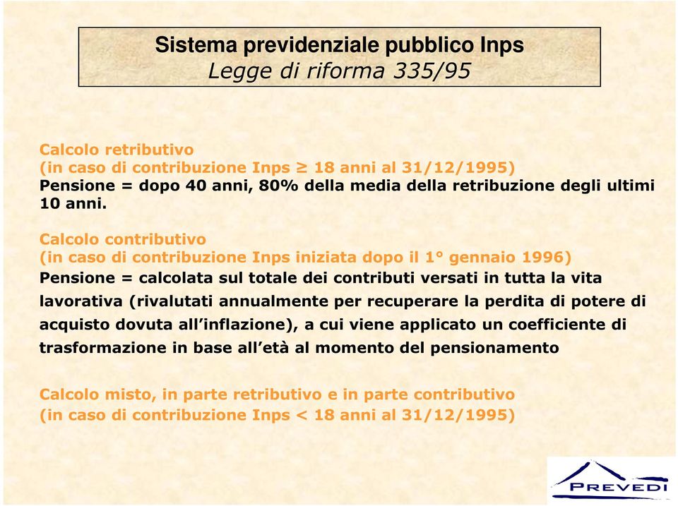 Calcolo contributivo (in caso di contribuzione Inps iniziata dopo il 1 gennaio 1996) Pensione = calcolata sul totale dei contributi versati in tutta la vita lavorativa