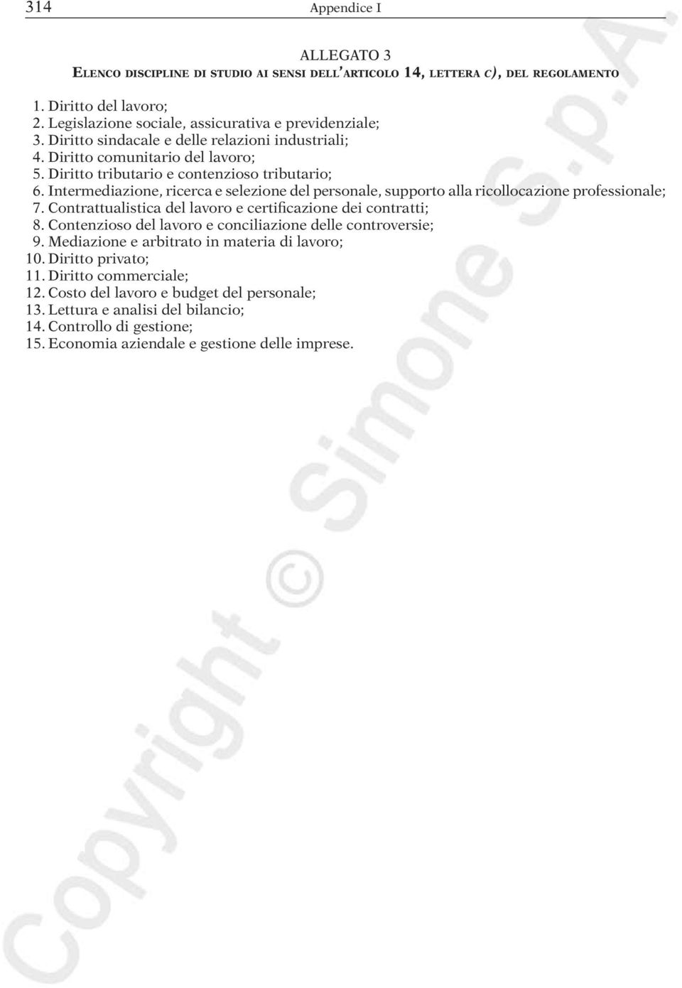 Intermediazione, ricerca e selezione del personale, supporto alla ricollocazione professionale; 7. Contrattualistica del lavoro e certificazione dei contratti; 8.