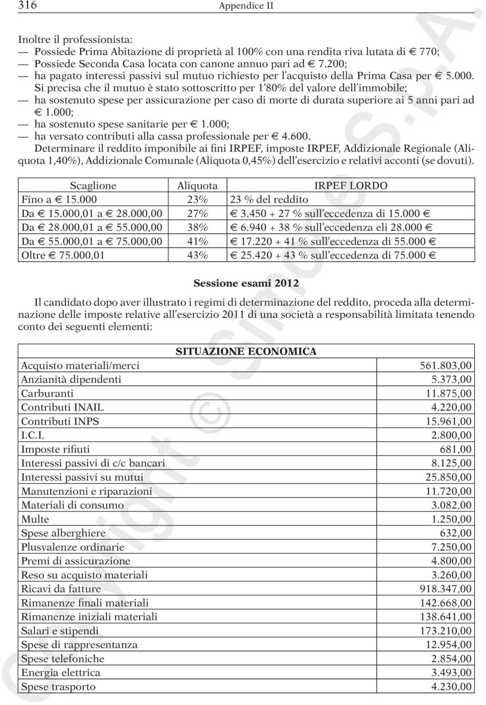 Si precisa che il mutuo è stato sottoscritto per 1 80% del valore dell immobile; ha sostenuto spese per assicurazione per caso di morte di durata superiore ai 5 anni pari ad 1.