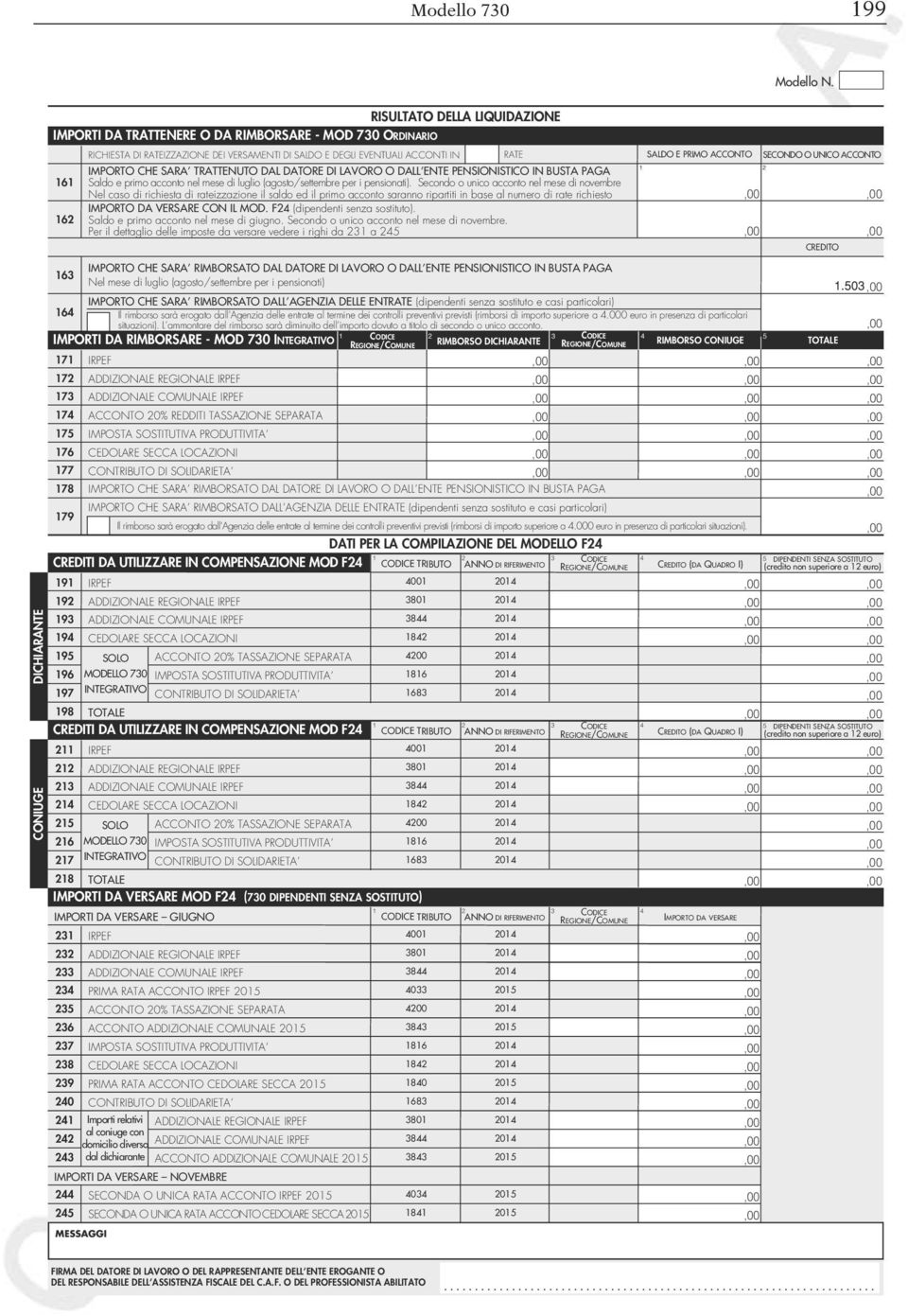 TRATTENUTO DAL DATORE DI LAVORO O DALL ENTE PENSIONISTICO IN BUSTA PAGA Saldo e primo acconto nel mese di luglio (agosto/settembre per i pensionati).