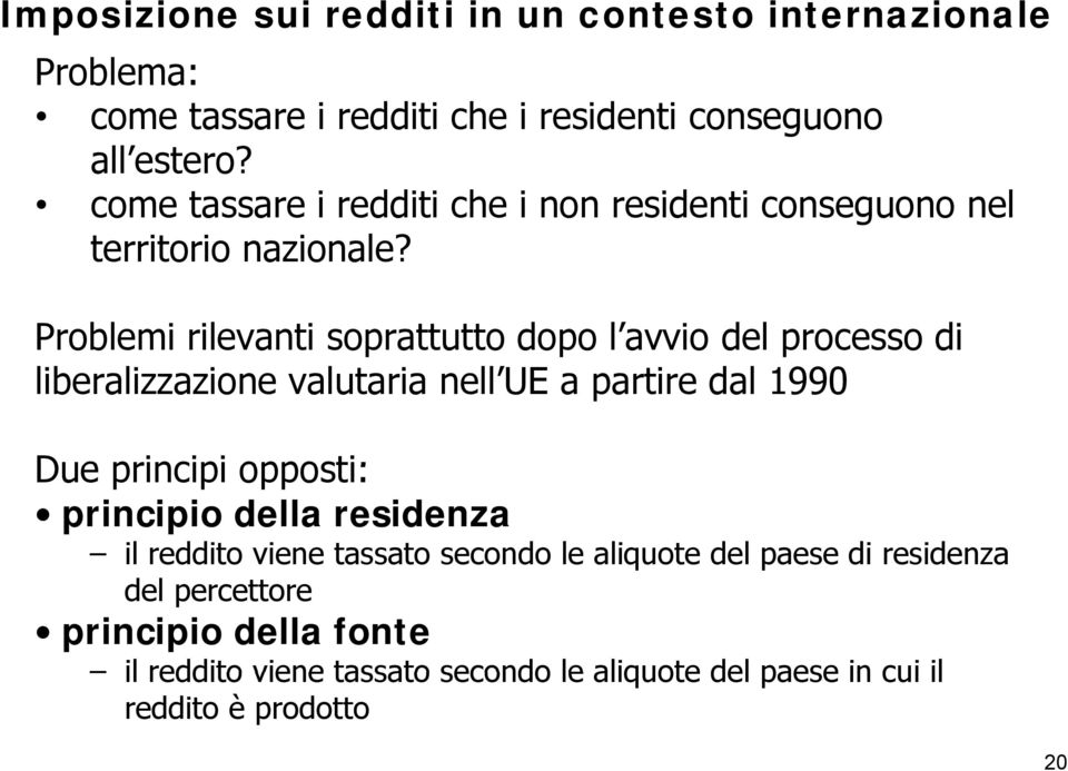 Problemi rilevanti soprattutto dopo l avvio del processo di liberalizzazione valutaria nell UE a partire dal 1990 Due principi opposti: