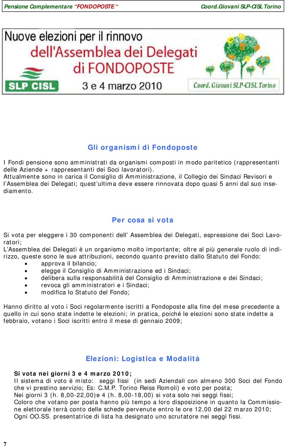 Per cosa si vota Si vota per eleggere i 30 componenti dell Assemblea dei Delegati, espressione dei Soci Lavoratori; L Assemblea dei Delegati è un organismo molto importante; oltre al più generale