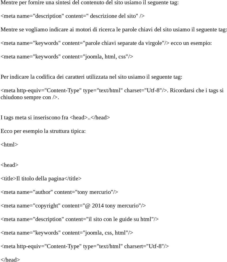 codifica dei caratteri utilizzata nel sito usiamo il seguente tag: <meta http-equiv="content-type" type="text/html" charset="utf-8"/>. Ricordarsi che i tags si chiudono sempre con />.