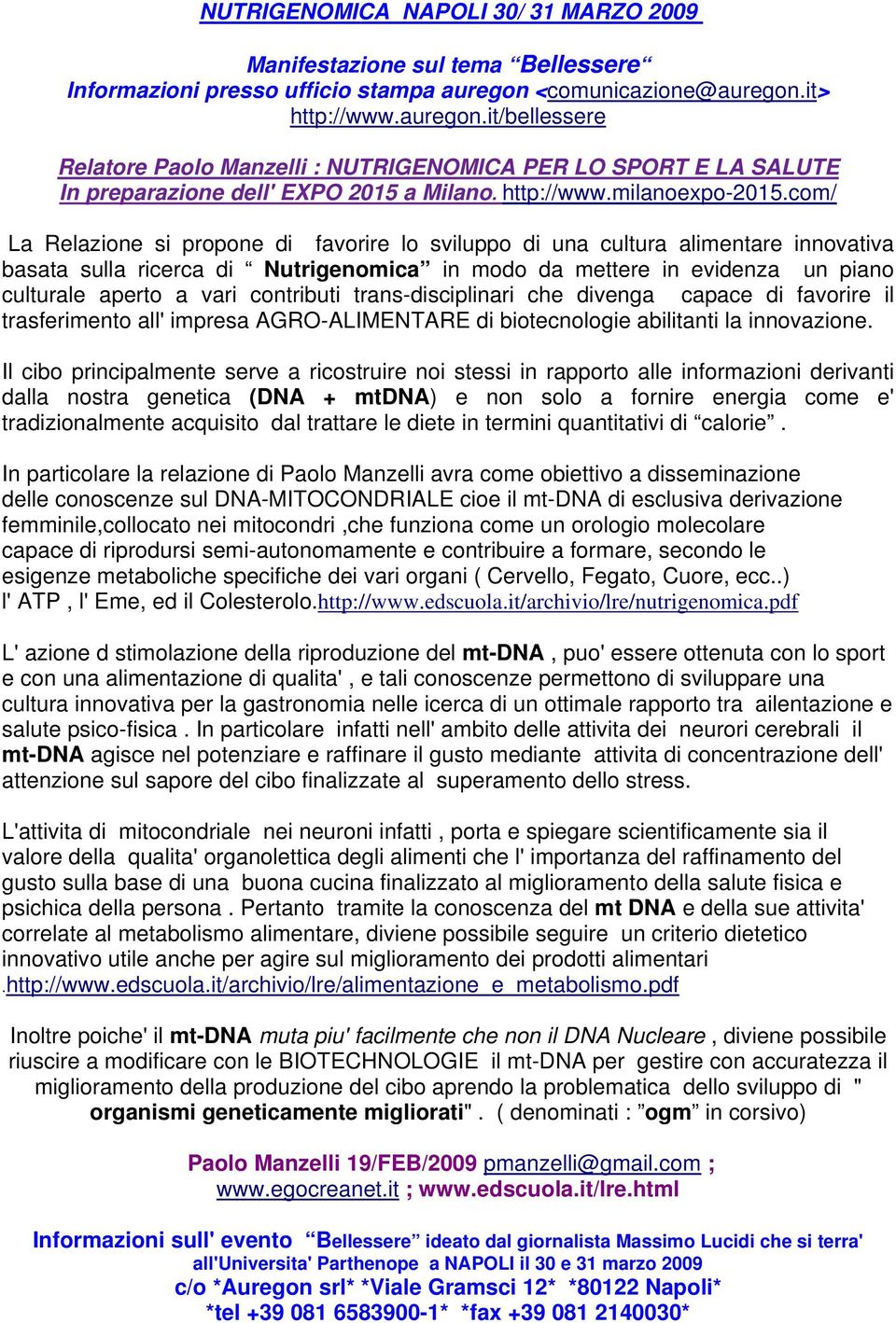 com/ La Relazione si propone di favorire lo sviluppo di una cultura alimentare innovativa basata sulla ricerca di Nutrigenomica in modo da mettere in evidenza un piano culturale aperto a vari