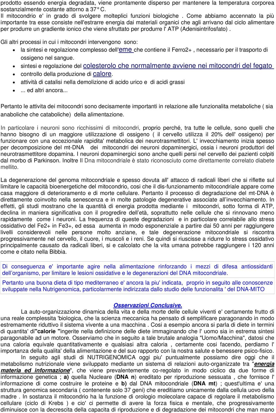 Come abbiamo accennato la più importante tra esse consiste nell'estrarre energia dai materiali organici che agli arrivano dal ciclo alimentare per produrre un gradiente ionico che viene sfruttato per