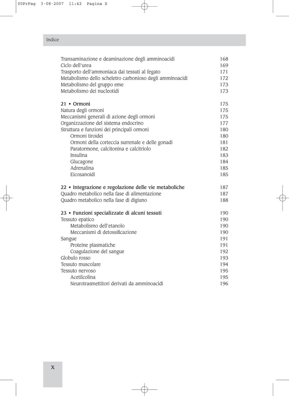 endocrino 177 Struttura e funzioni dei principali ormoni 180 Ormoni tiroidei 180 Ormoni della corteccia surrenale e delle gonadi 181 Paratormone, calcitonina e calcitriolo 182 Insulina 183 Glucagone