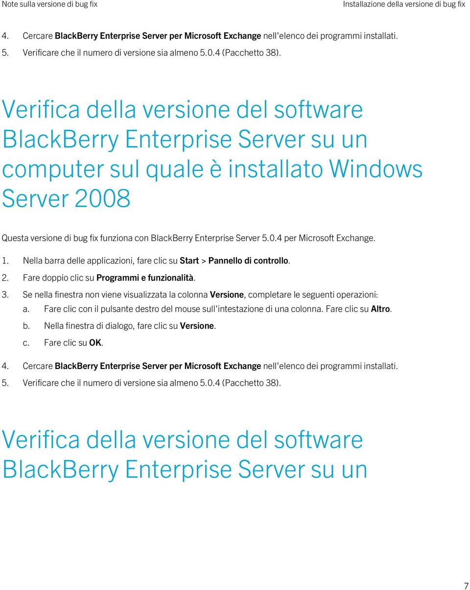 Verifica della versione del software BlackBerry Enterprise Server su un computer sul quale è installato Windows Server 2008 Questa versione di bug fix funziona con BlackBerry Enterprise Server 5.0.4 per Microsoft Exchange.