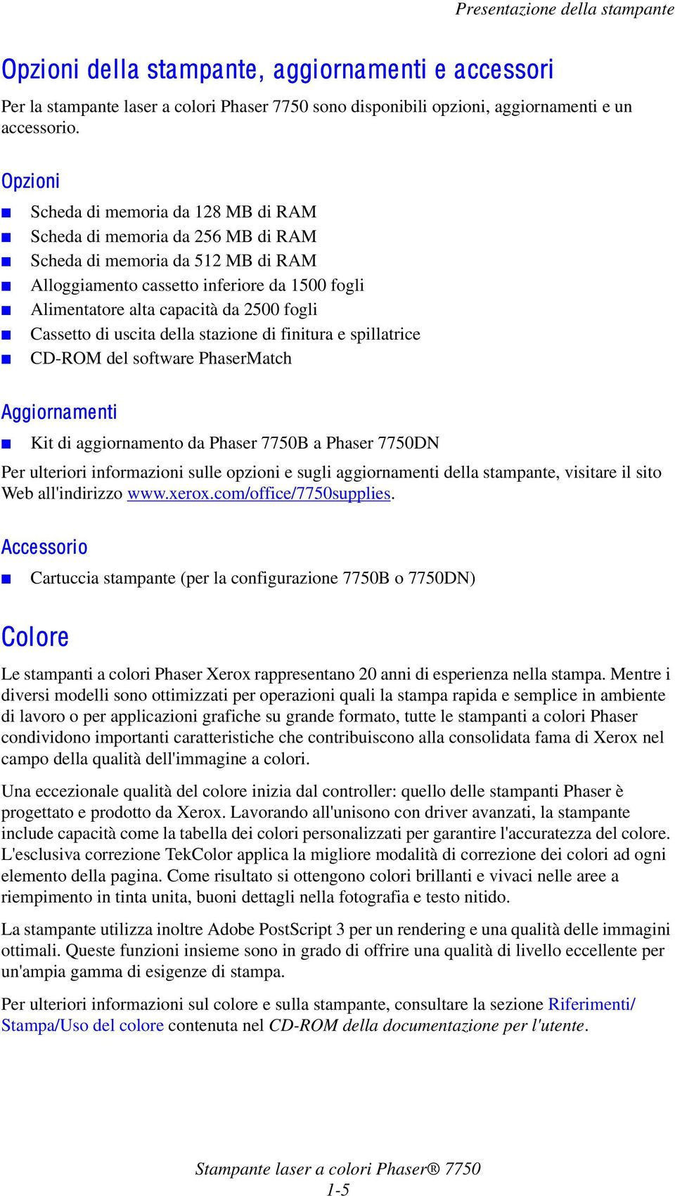 fogli Cassetto di uscita della stazione di finitura e spillatrice CD-ROM del software PhaserMatch Aggiornamenti Kit di aggiornamento da Phaser 7750B a Phaser 7750DN Per ulteriori informazioni sulle