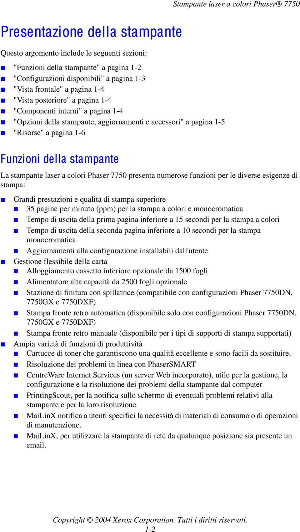 colori Phaser 7750 presenta numerose funzioni per le diverse esigenze di stampa: Grandi prestazioni e qualità di stampa superiore 35 pagine per minuto (ppm) per la stampa a colori e monocromatica