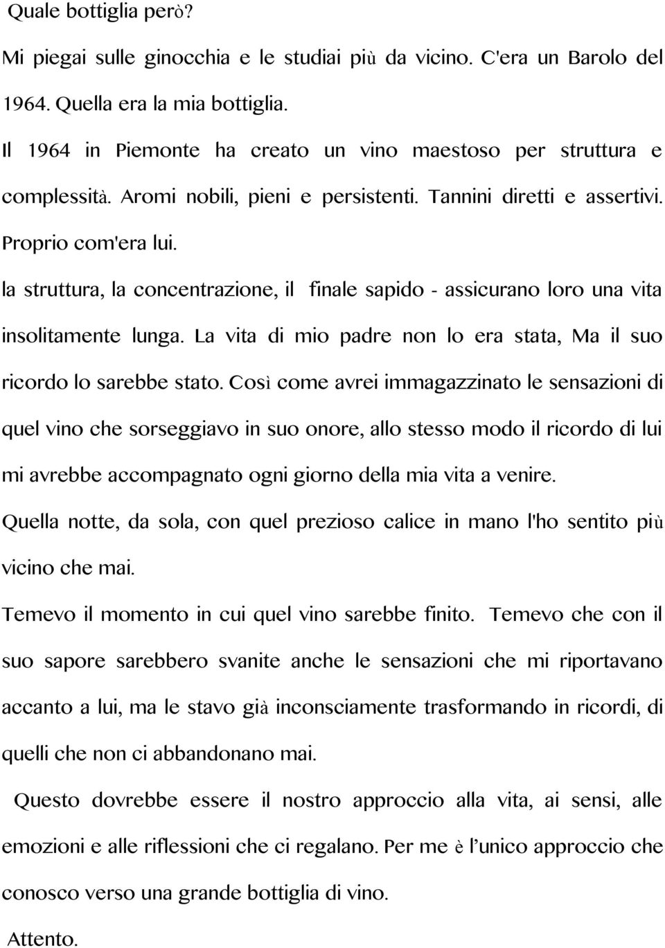 la struttura, la concentrazione, il finale sapido - assicurano loro una vita insolitamente lunga. La vita di mio padre non lo era stata, Ma il suo ricordo lo sarebbe stato.