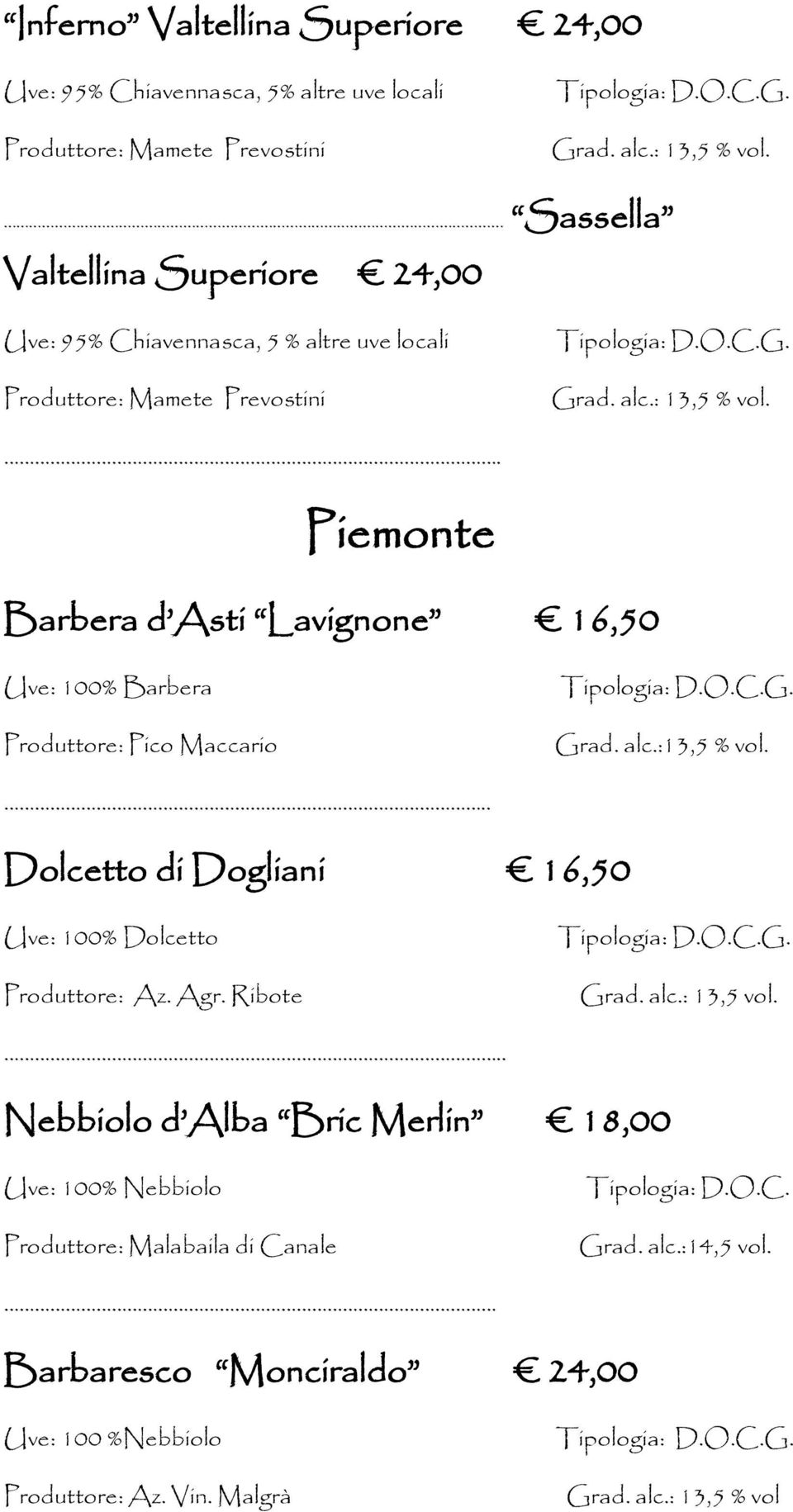 . Piemonte Barbera d Asti Lavignone 16,50 Uve: 100% Barbera Produttore: Pico Maccario G. Grad. alc.:13,5 % vol.