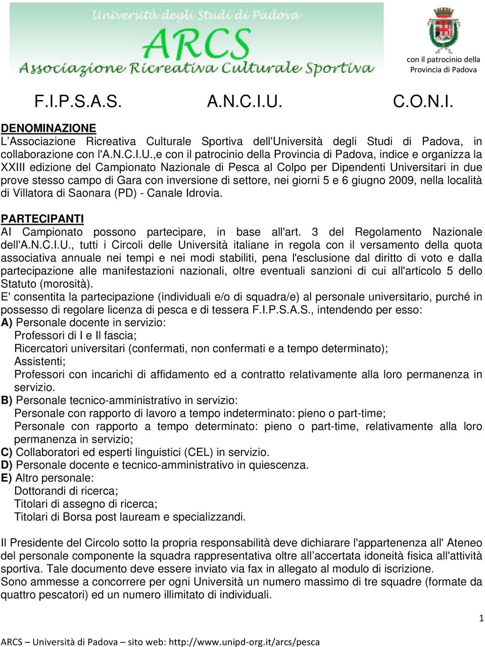 ,e con il patrocinio della Provincia di Padova, indice e organizza la XXIII edizione del Campionato Nazionale di Pesca al Colpo per Dipendenti Universitari in due prove stesso campo di Gara con