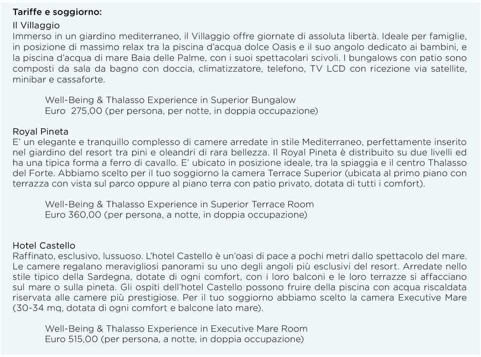 scivoli. I bungalows con patio sono composti da sala da bagno con doccia, climatizzatore, telefono, TV LCD con ricezione via satellite, minibar e cassaforte.