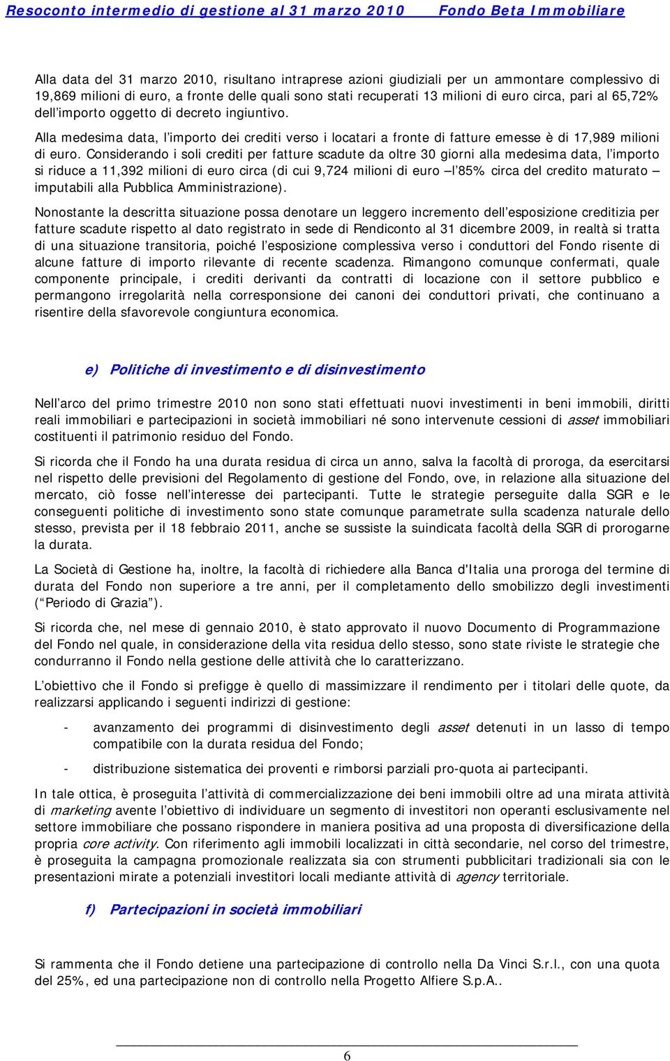 Considerando i soli crediti per fatture scadute da oltre 30 giorni alla medesima data, l importo si riduce a 11,392 milioni di euro circa (di cui 9,724 milioni di euro l 85% circa del credito