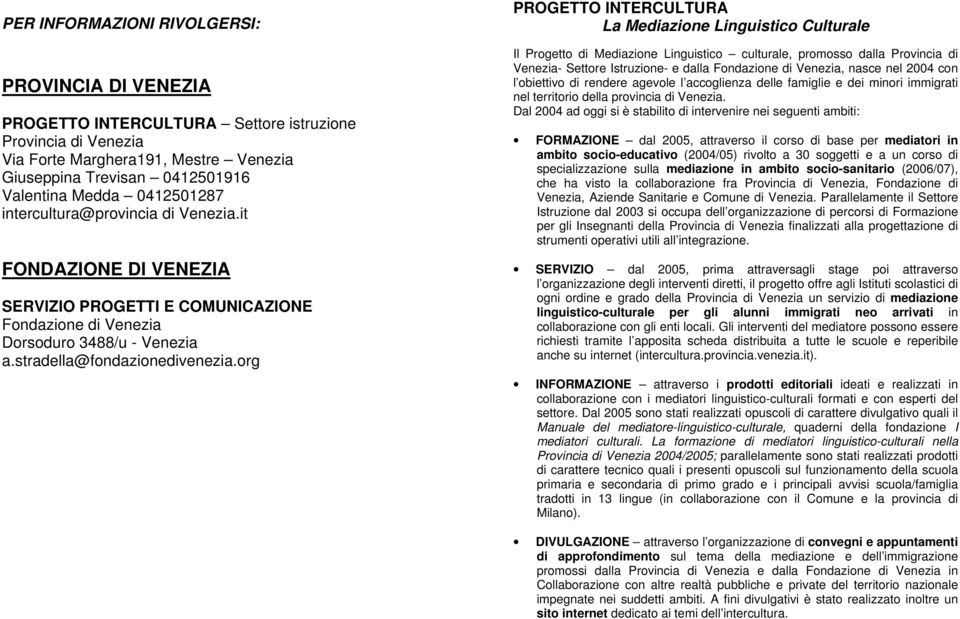 org PROGETTO INTERCULTURA La Mediazione Linguistico Culturale Il Progetto di Mediazione Linguistico culturale, promosso dalla Provincia di Venezia- Settore Istruzione- e dalla Fondazione di Venezia,