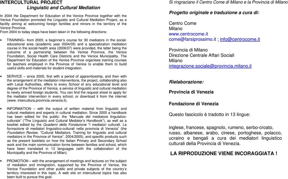 From 2004 to today steps have been taken in the following directions: TRAINING from 2005: a beginner s course for 30 mediators in the socialeducational area (academic year 2004/05) and a