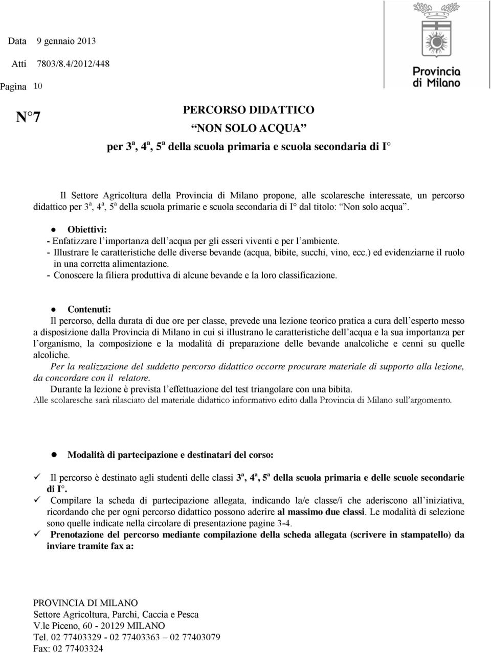 - Illustrare le caratteristiche delle diverse bevande (acqua, bibite, succhi, vino, ecc.) ed evidenziarne il ruolo in una corretta alimentazione.