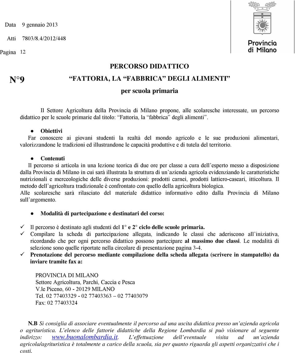 Obiettivi Far conoscere ai giovani studenti la realtà del mondo agricolo e le sue produzioni alimentari, valorizzandone le tradizioni ed illustrandone le capacità produttive e di tutela del