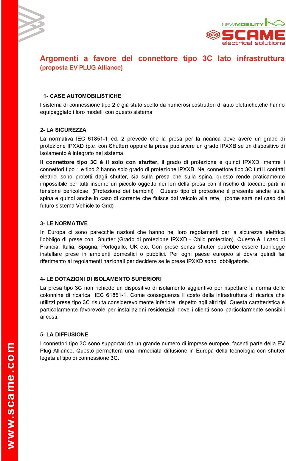 Il connettore tipo 3C è il solo con shutter, il grado di protezione è quindi IPXXD, mentre i connettori tipo 1 e tipo 2 hanno solo grado di protezione IPXXB.