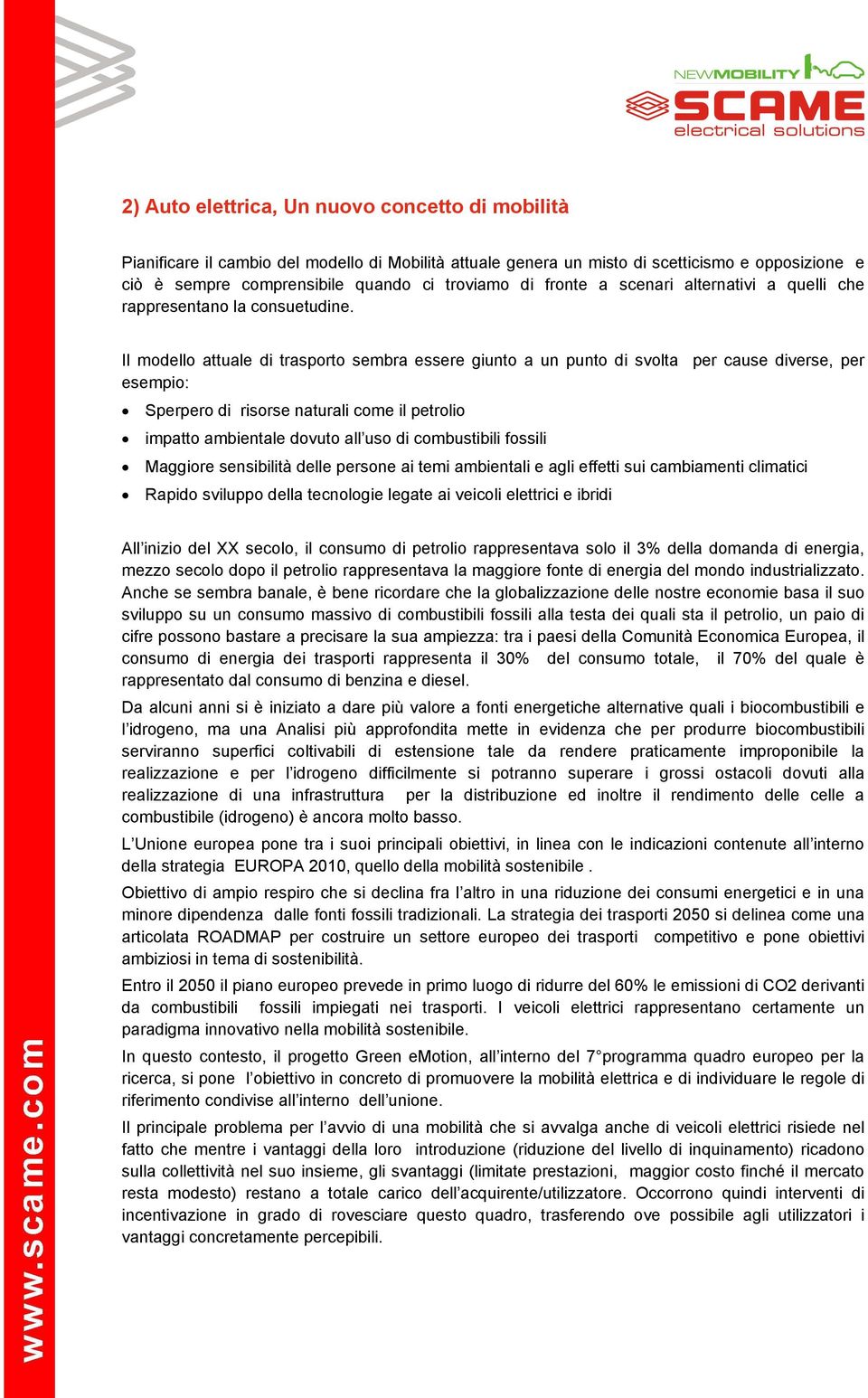 Il modello attuale di trasporto sembra essere giunto a un punto di svolta per cause diverse, per esempio: Sperpero di risorse naturali come il petrolio impatto ambientale dovuto all uso di