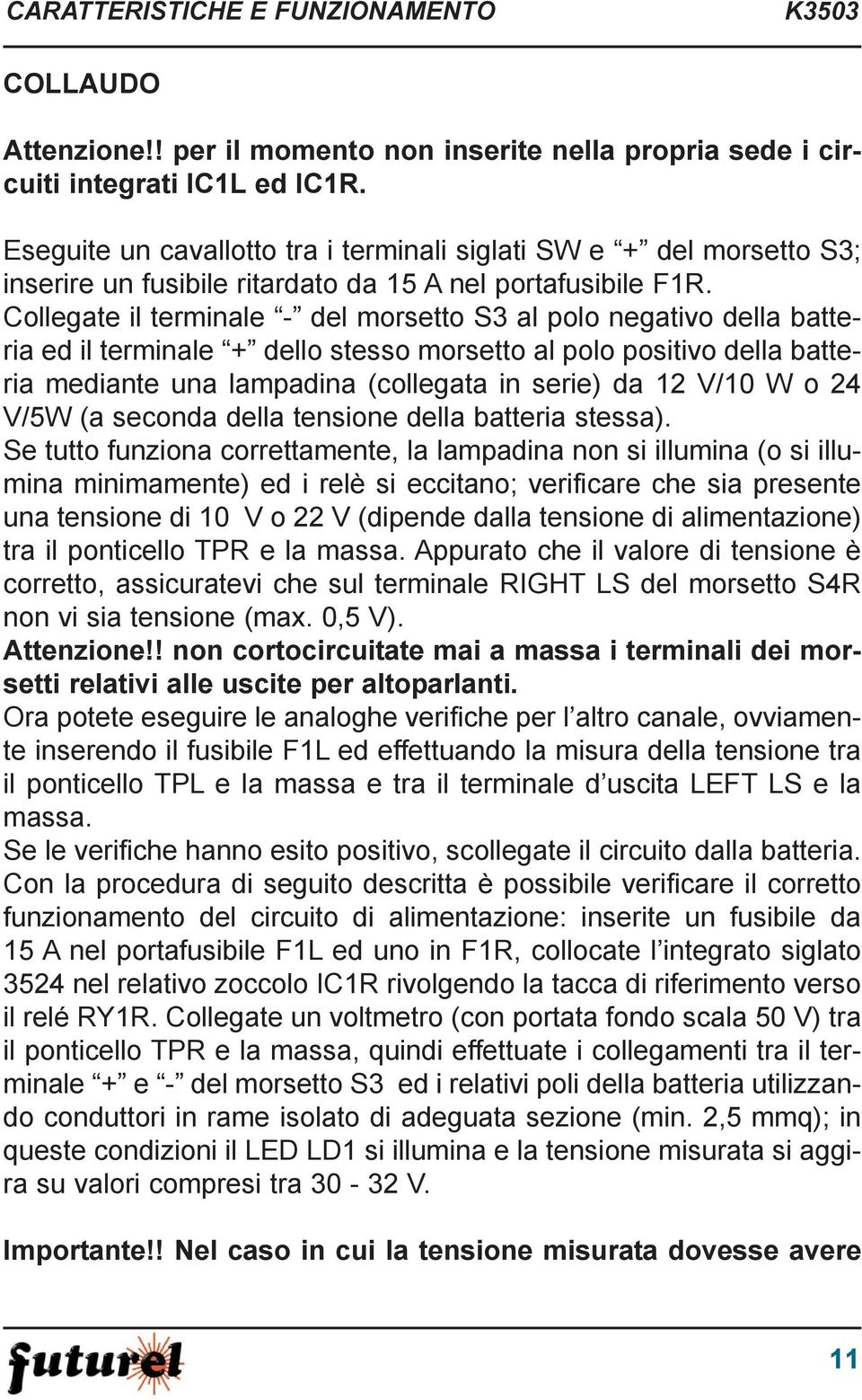 Collegate il terminale - del morsetto S3 al polo negativo della batteria ed il terminale + dello stesso morsetto al polo positivo della batteria mediante una lampadina (collegata in serie) da 12 V/10