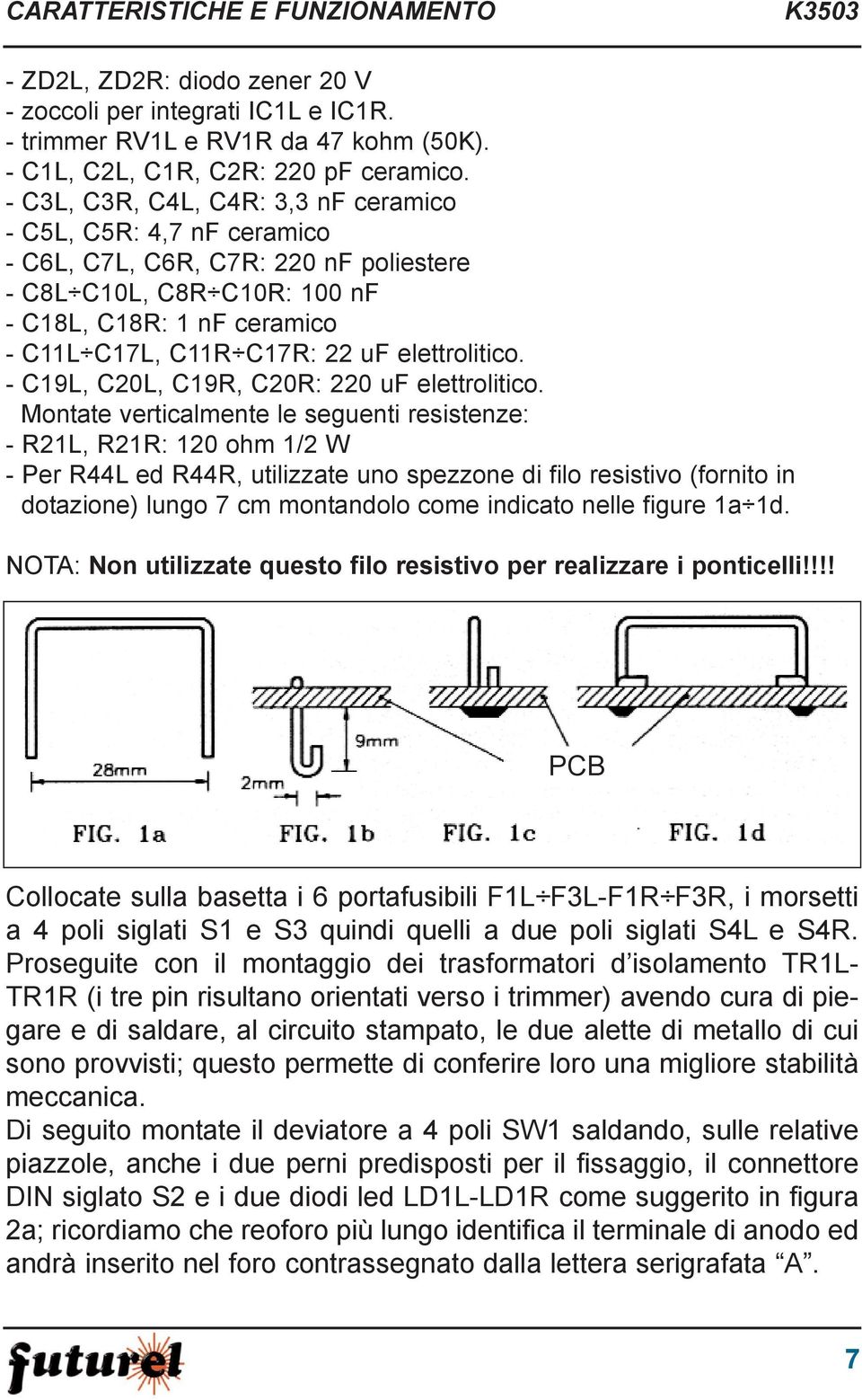 elettrolitico. - C19L, C20L, C19R, C20R: 220 uf elettrolitico.