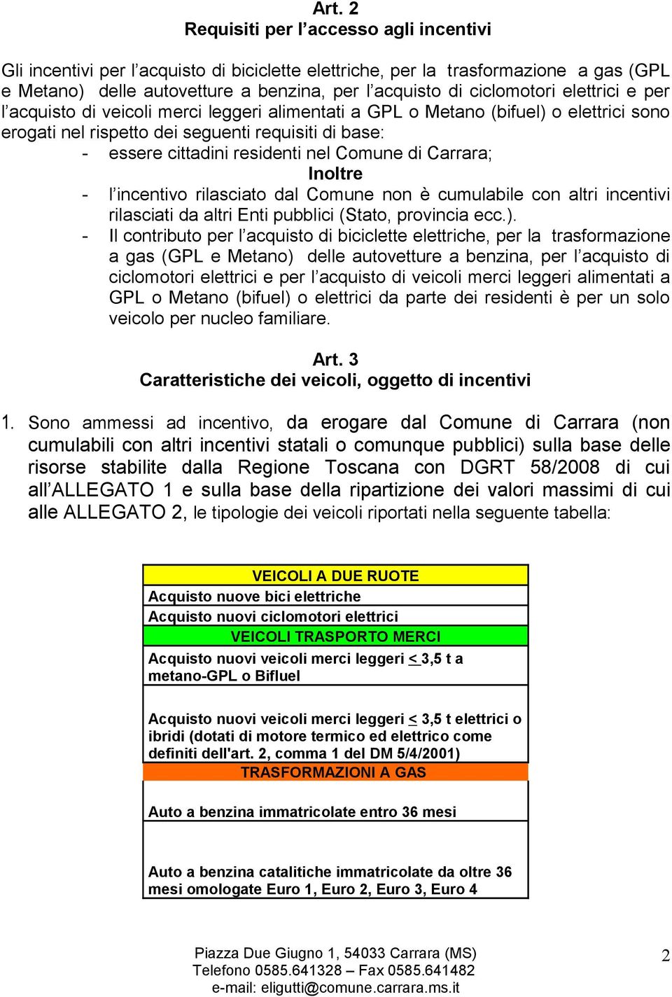 nel Comune di Carrara; Inoltre - l incentivo rilasciato dal Comune non è cumulabile con altri incentivi rilasciati da altri Enti pubblici (Stato, provincia ecc.).