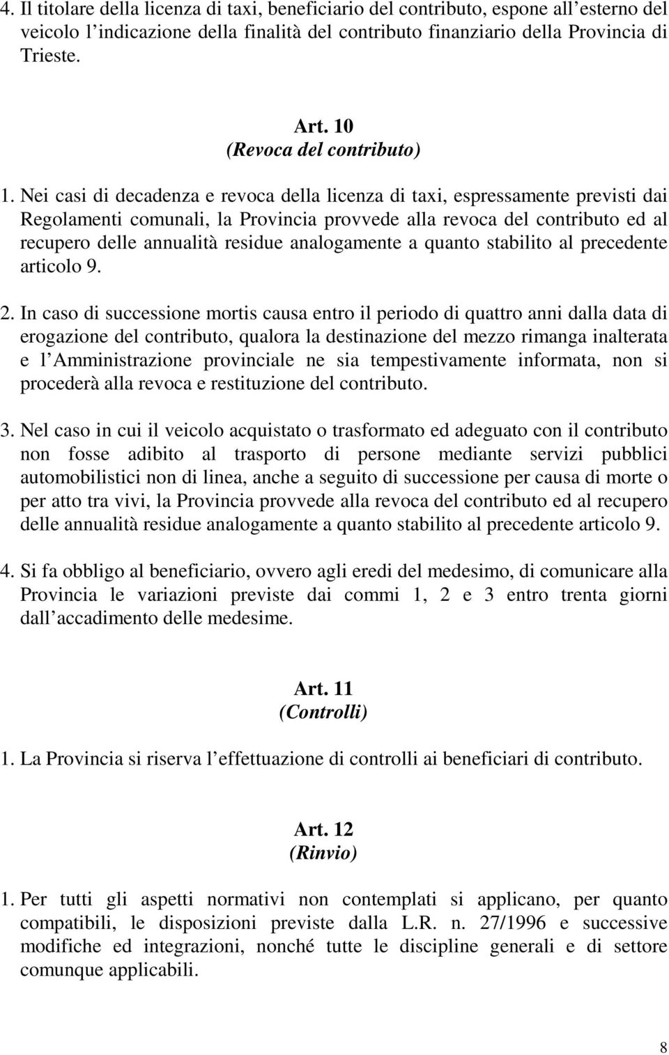 Nei casi di decadenza e revoca della licenza di taxi, espressamente previsti dai Regolamenti comunali, la Provincia provvede alla revoca del contributo ed al recupero delle annualità residue