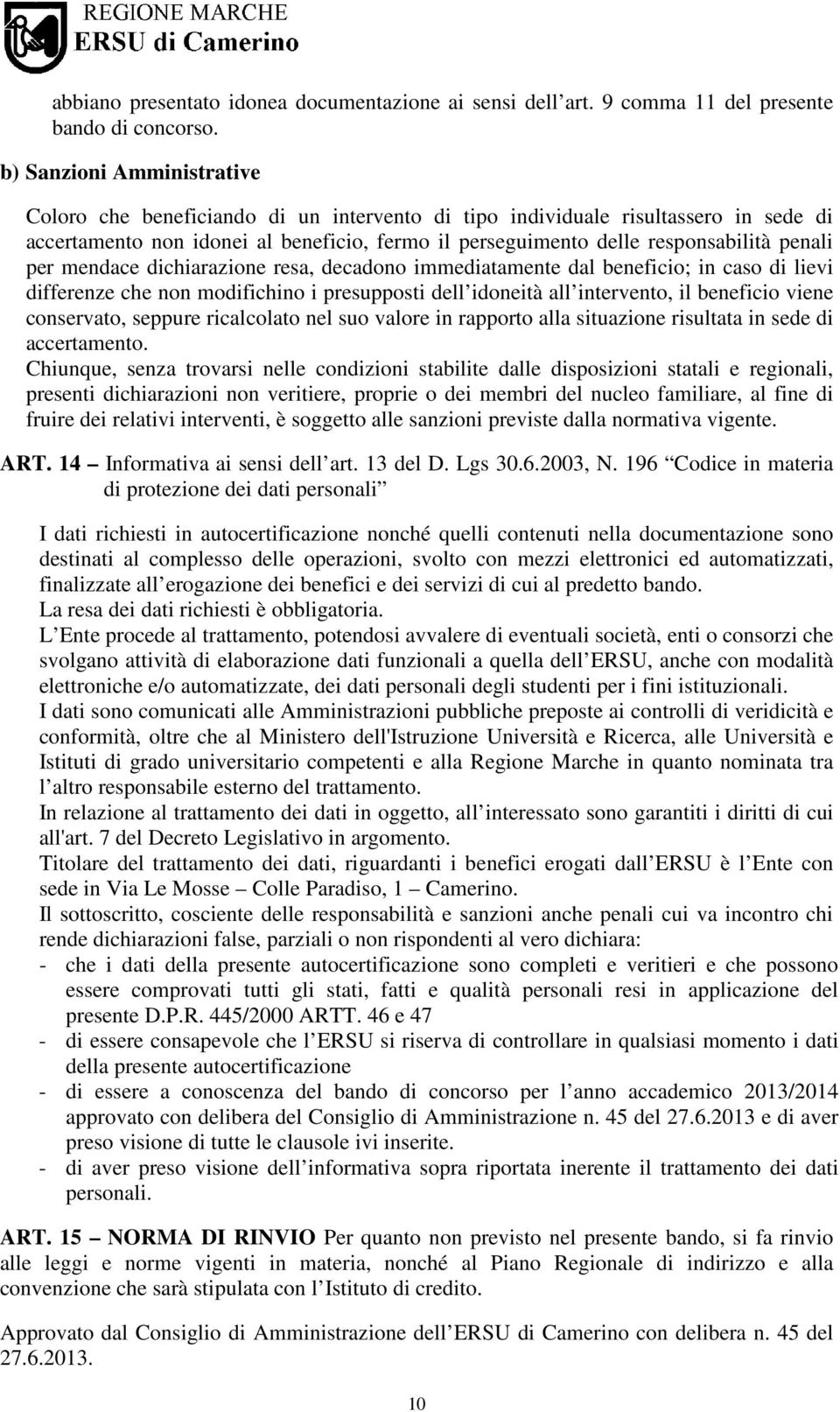 penali per mendace dichiarazione resa, decadono immediatamente dal beneficio; in caso di lievi differenze che non modifichino i presupposti dell idoneità all intervento, il beneficio viene