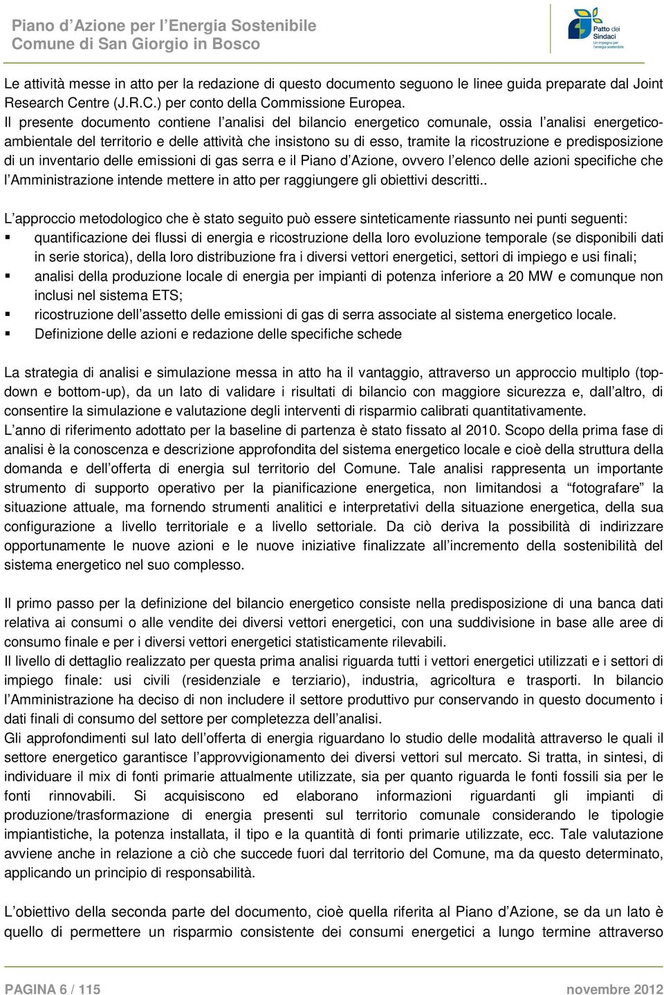 predisposizione di un inventario delle emissioni di gas serra e il Piano d Azione, ovvero l elenco delle azioni specifiche che l Amministrazione intende mettere in atto per raggiungere gli obiettivi