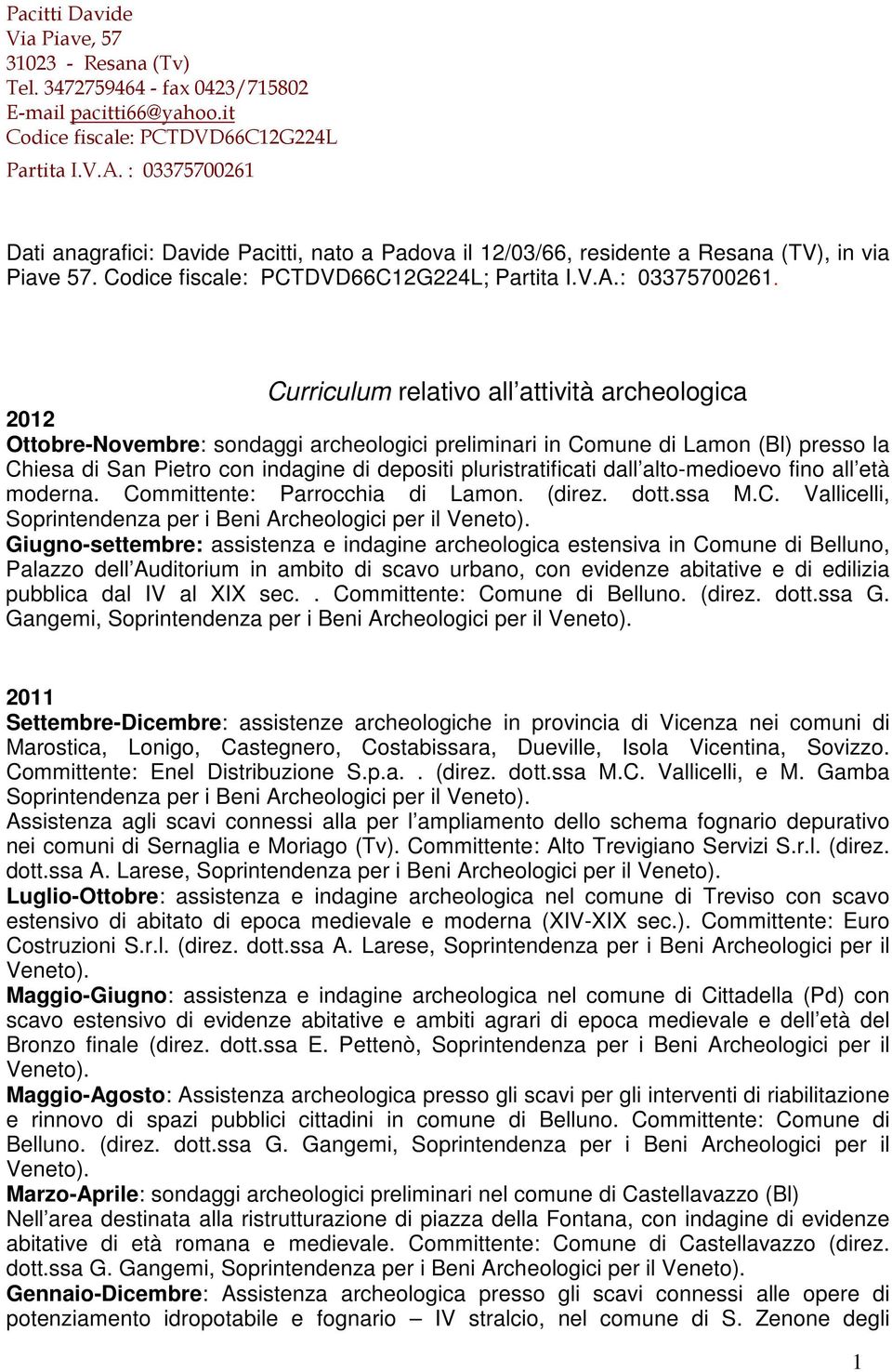 Dati anagrafici: Davide Pacitti, nato a Padova il 12/03/66, residente a Resana (TV), in via Piave 57. Codice fiscale: PCTDVD66C12G224L; Partita I.V.A.: 03375700261.