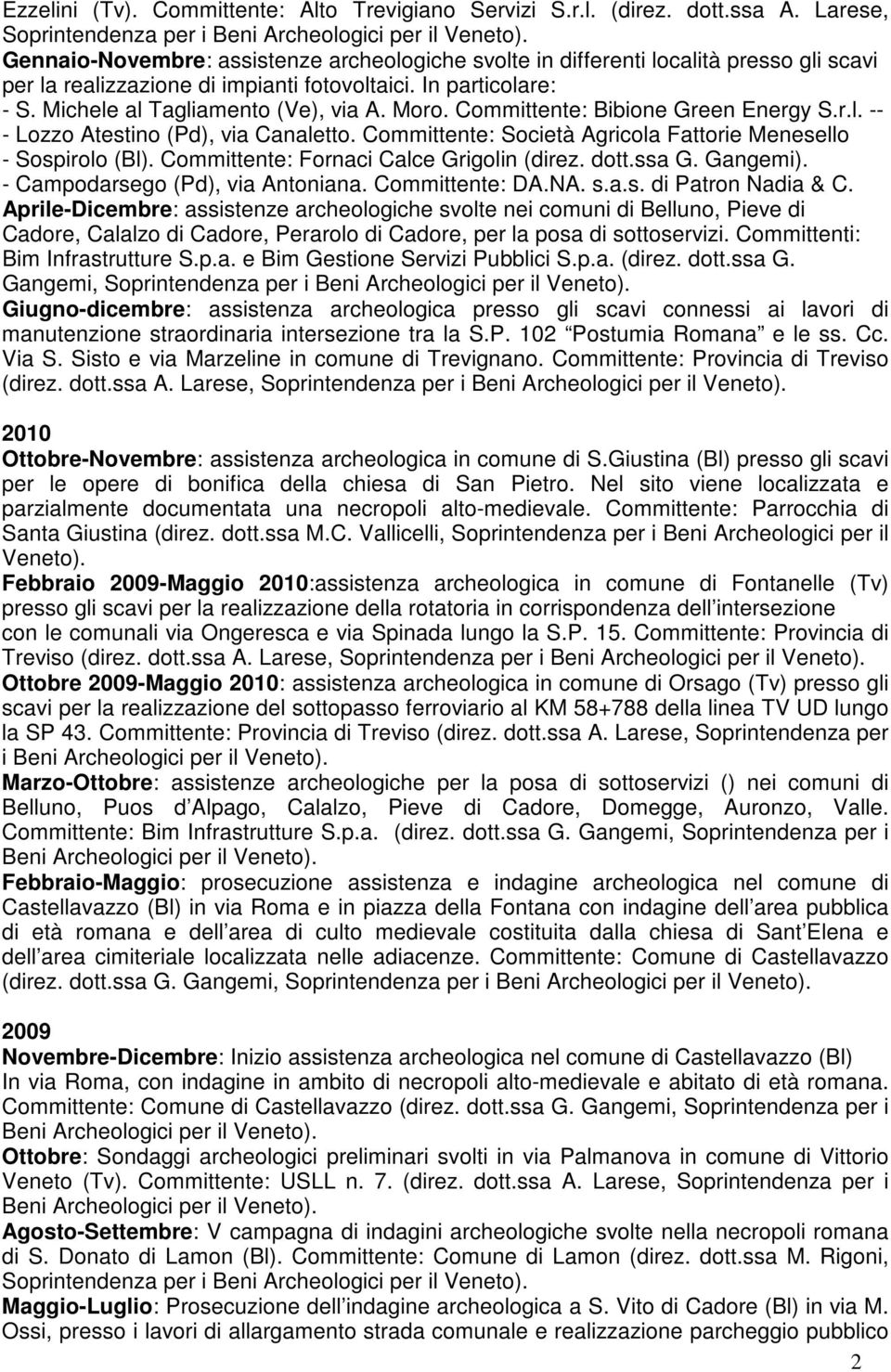 In particolare: - S. Michele al Tagliamento (Ve), via A. Moro. Committente: Bibione Green Energy S.r.l. -- - Lozzo Atestino (Pd), via Canaletto.