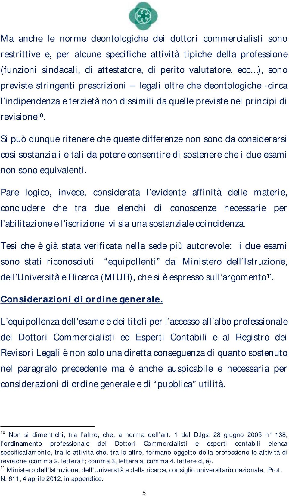 Si può dunque ritenere che queste differenze non sono da considerarsi così sostanziali e tali da potere consentire di sostenere che i due esami non sono equivalenti.