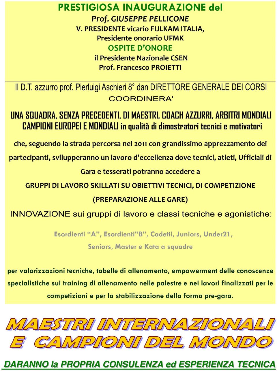 potranno accedere a GRUPPI DI LAVORO SKILLATI SU OBIETTIVI TECNICI, DI COMPETIZIONE (PREPARAZIONE ALLE GARE) Esordienti A, Esordienti B, Cadetti, Juniors, Under21, Seniors, Master e Kata a squadre