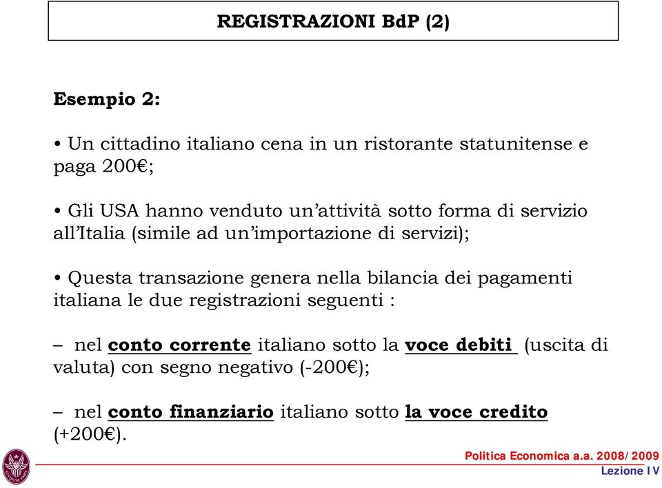 genera nella bilancia dei pagamenti italiana le due registrazioni seguenti : nel conto corrente italiano sotto la