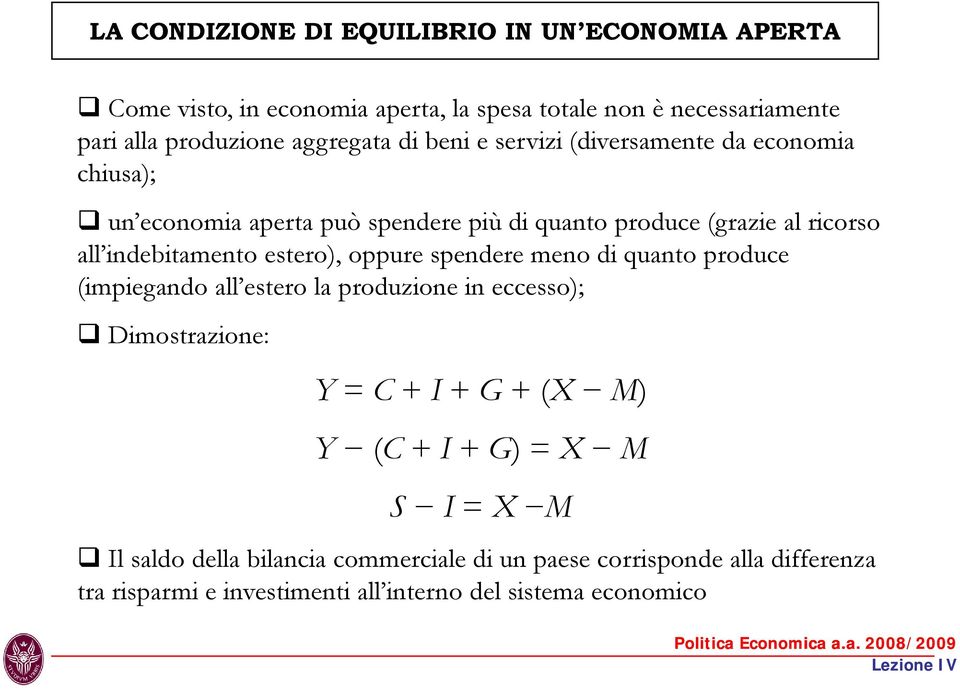 indebitamento estero), oppure spendere meno di quanto produce (impiegando all estero la produzione in eccesso); Dimostrazione: Y = C + I + G + (X M)