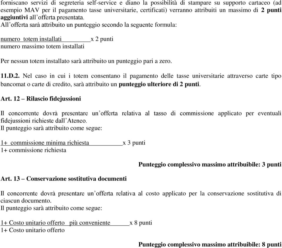 All offerta sarà attribuito un punteggio secondo la seguente formula: numero totem installati numero massimo totem installati Per nessun totem installato sarà attribuito un punteggio pari a zero. 11.