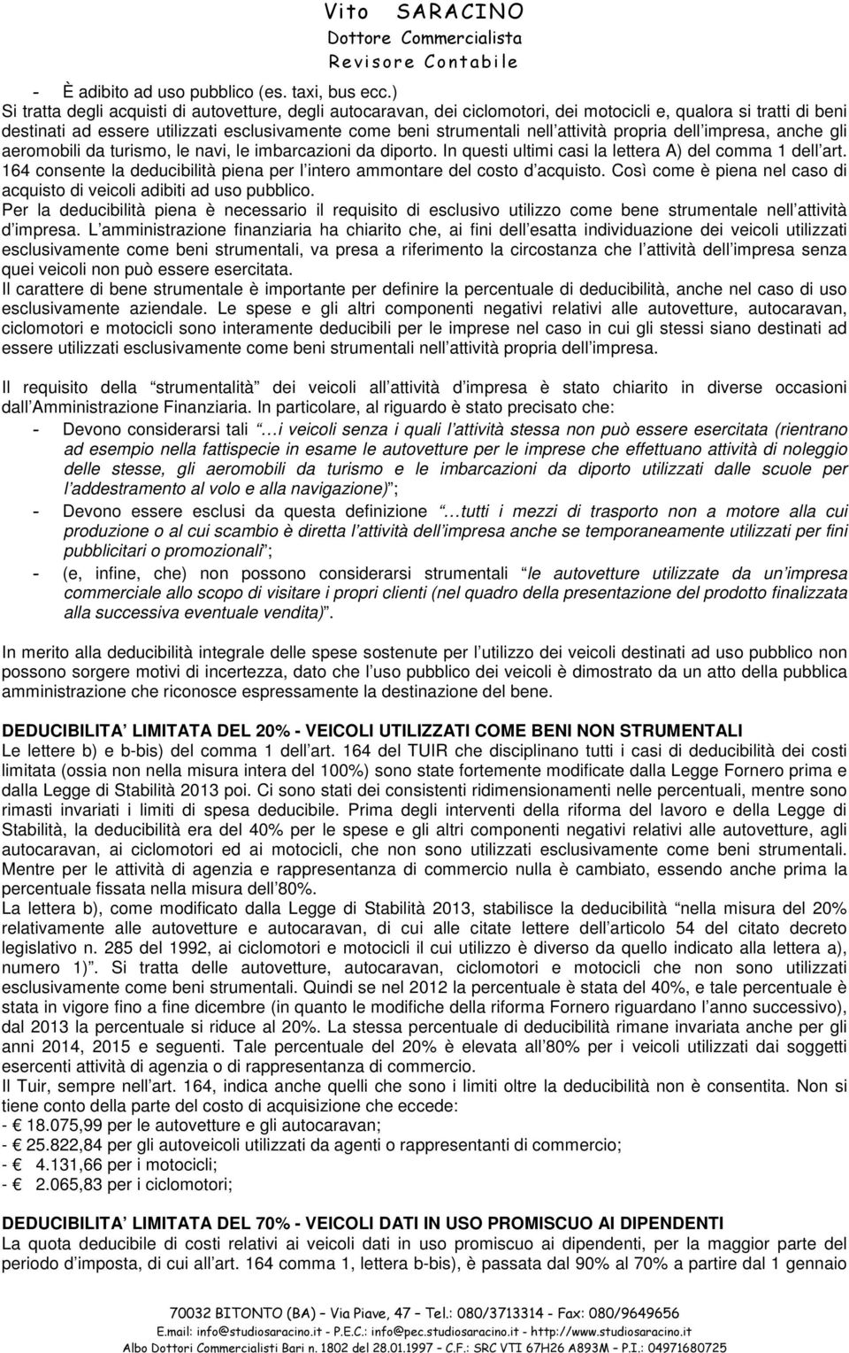 attività propria dell impresa, anche gli aeromobili da turismo, le navi, le imbarcazioni da diporto. In questi ultimi casi la lettera A) del comma 1 dell art.