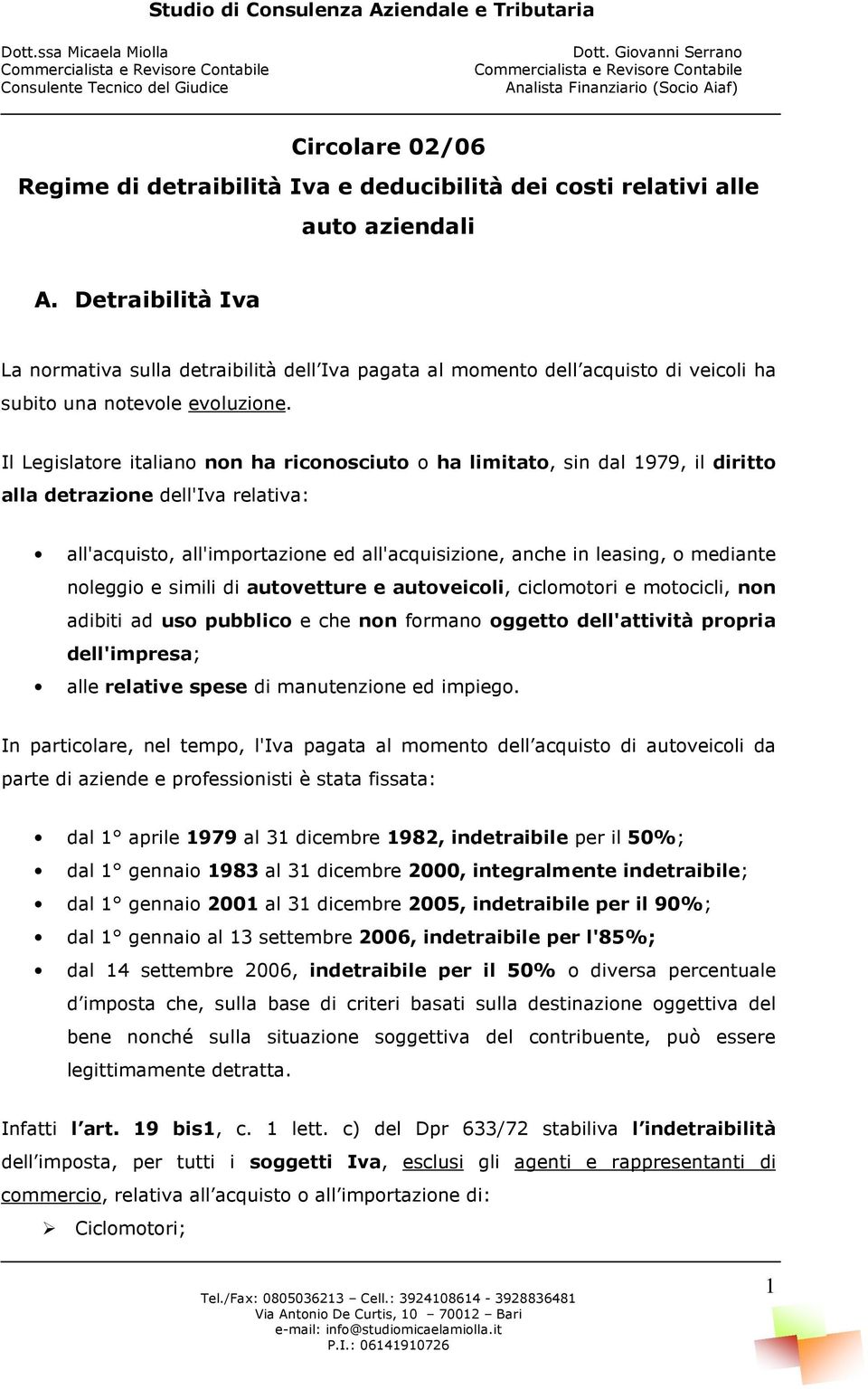 Il Legislatore italiano non ha riconosciuto o ha limitato, sin dal 1979, il diritto alla detrazione dell'iva relativa: all'acquisto, all'importazione ed all'acquisizione, anche in leasing, o mediante
