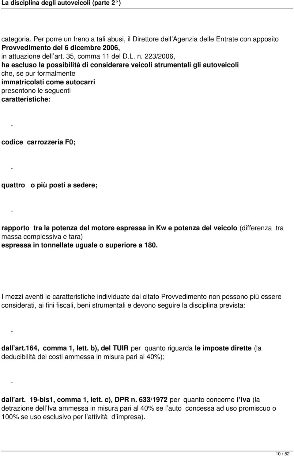 carrozzeria F0; - quattro o più posti a sedere; - rapporto tra la potenza del motore espressa in Kw e potenza del veicolo (differenza tra massa complessiva e tara) espressa in tonnellate uguale o