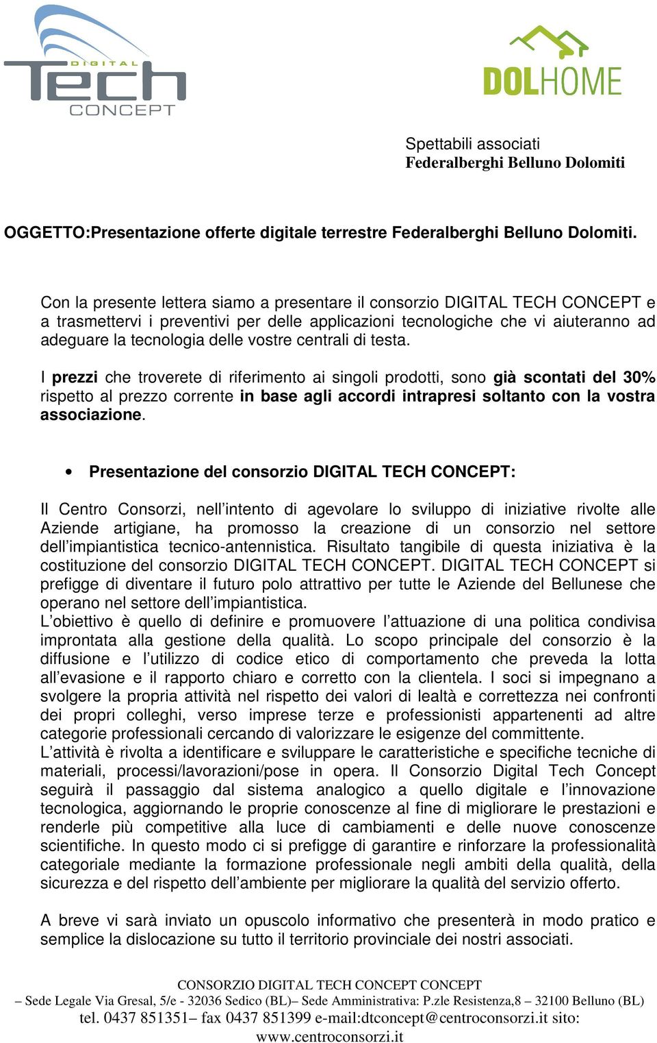 centrali di testa. I prezzi che troverete di riferimento ai singoli prodotti, sono già scontati del 30% rispetto al prezzo corrente in base agli accordi intrapresi soltanto con la vostra associazione.