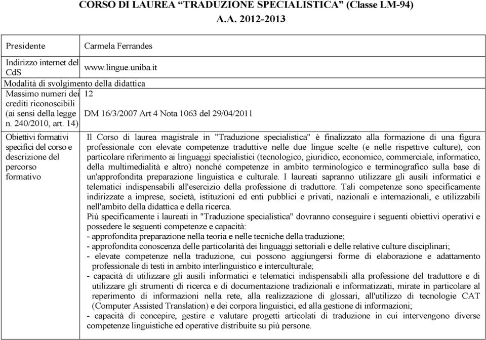 14) Obiettivi formativi specifici del corso e descrizione del percorso formativo Il Corso di laurea magistrale in "Traduzione specialistica" è finalizzato alla formazione di una figura professionale