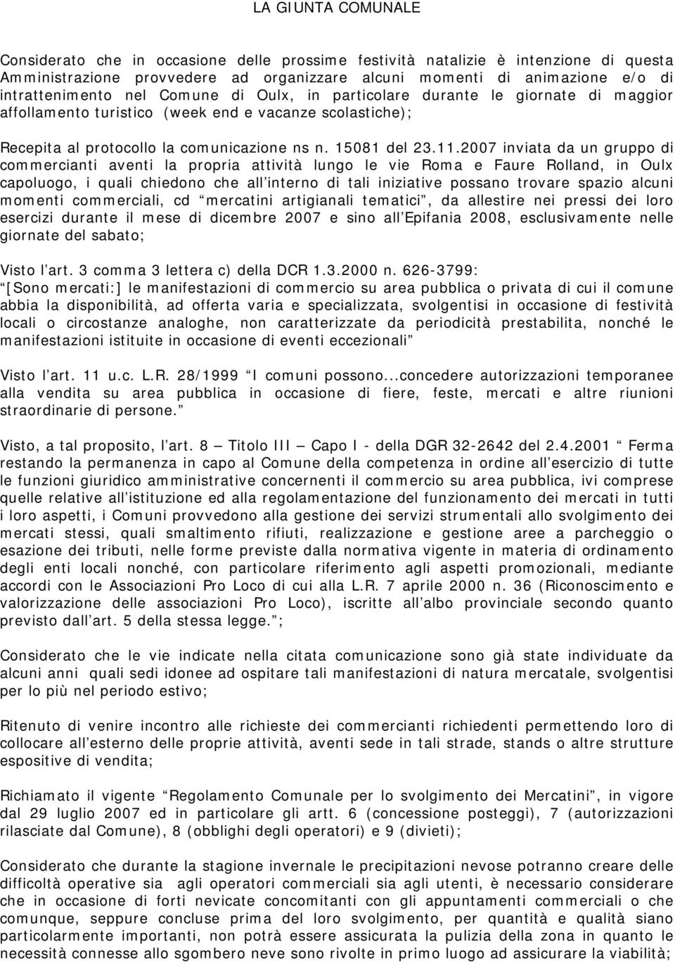 2007 inviata da un gruppo di commercianti aventi la propria attività lungo le vie Roma e Faure Rolland, in Oulx capoluogo, i quali chiedono che all interno di tali iniziative possano trovare spazio