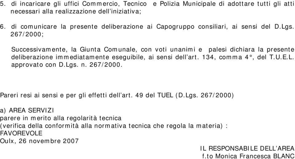 267/2000; Successivamente, la Giunta Comunale, con voti unanimi e palesi dichiara la presente deliberazione immediatamente eseguibile, ai sensi dell art. 134, comma 4, del T.U.E.L.