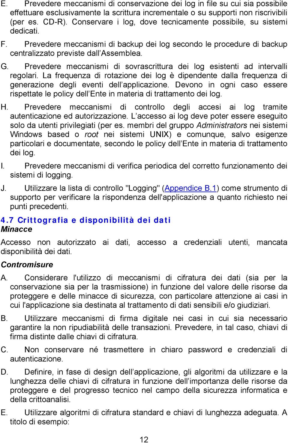 Prevedere meccanismi di sovrascrittura dei log esistenti ad intervalli regolari. La frequenza di rotazione dei log è dipendente dalla frequenza di generazione degli eventi dell applicazione.