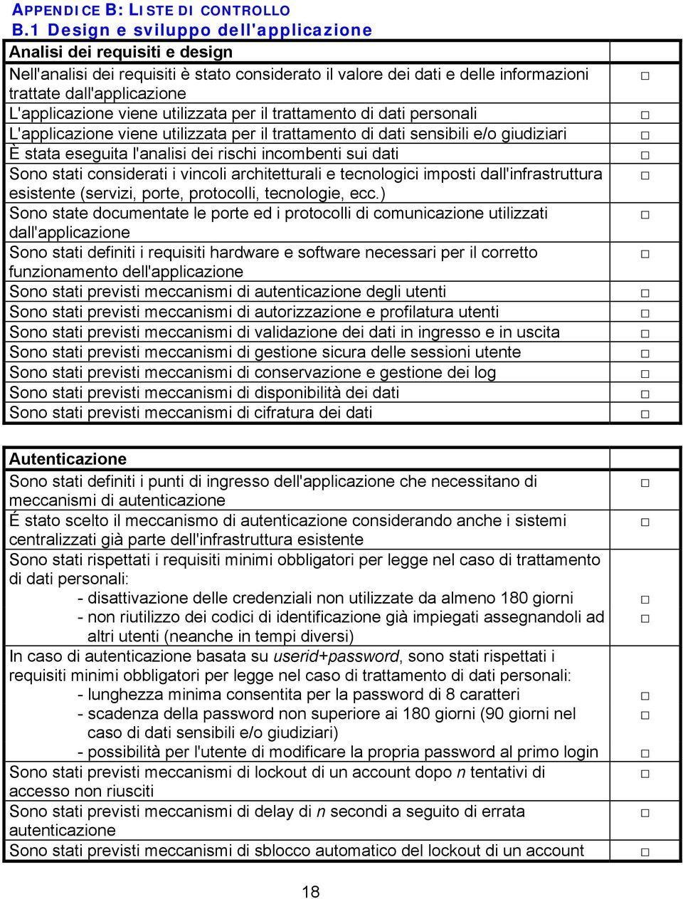 viene utilizzata per il trattamento di dati personali L'applicazione viene utilizzata per il trattamento di dati sensibili e/o giudiziari È stata eseguita l'analisi dei rischi incombenti sui dati