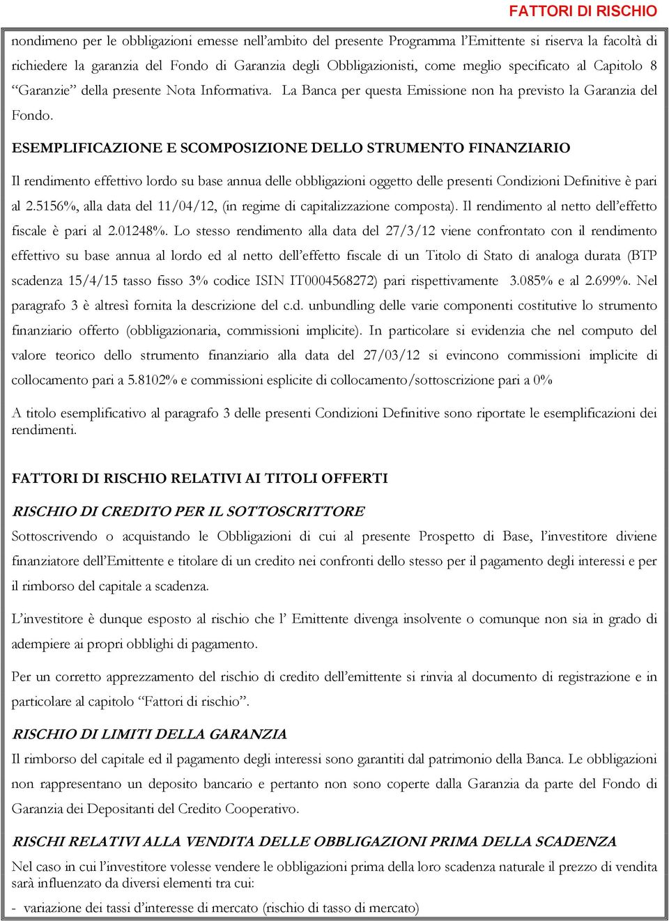 ESEMPLIFICAZIONE E SCOMPOSIZIONE DELLO STRUMENTO FINANZIARIO Il rendimento effettivo lordo su base annua delle obbligazioni oggetto delle presenti Condizioni Definitive è pari al 2.