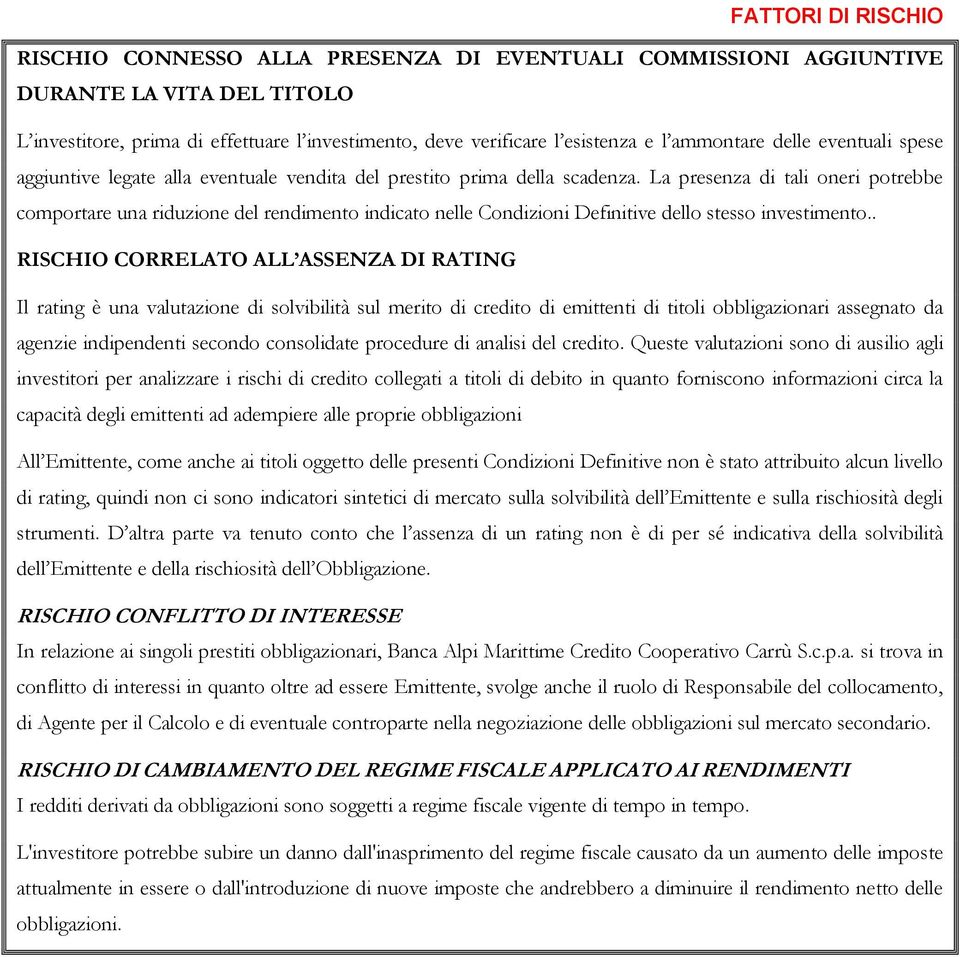 La presenza di tali oneri potrebbe comportare una riduzione del rendimento indicato nelle Condizioni Definitive dello stesso investimento.