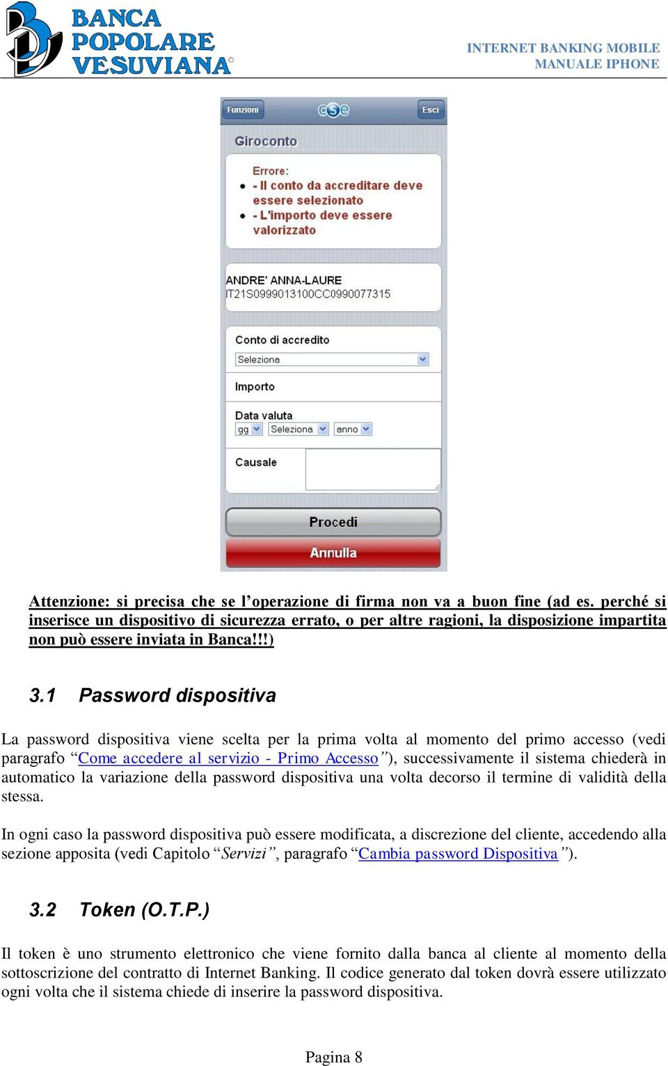 1 Password dispositiva La password dispositiva viene scelta per la prima volta al momento del primo accesso (vedi paragrafo Come accedere al servizio - Primo Accesso ), successivamente il sistema